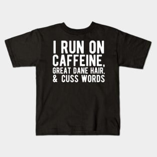 I run on caffeine, great dane hair, & cuss words Kids T-Shirt